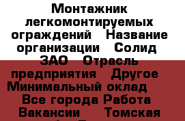 Монтажник легкомонтируемых ограждений › Название организации ­ Солид, ЗАО › Отрасль предприятия ­ Другое › Минимальный оклад ­ 1 - Все города Работа » Вакансии   . Томская обл.,Томск г.